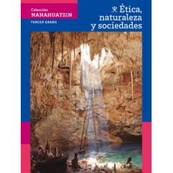 Colección Nanahuatzin. Ética, naturaleza y sociedades. Tercer grado