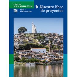 Colección Nanahuatzin. Nuestro libro de Proyectos Telesecundaria.  Tomo II. Tercer grado de Telesecundaria